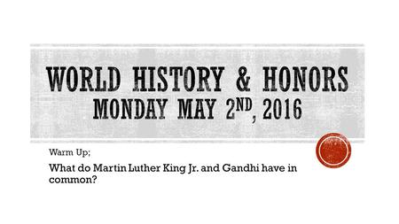 Warm Up; What do Martin Luther King Jr. and Gandhi have in common?
