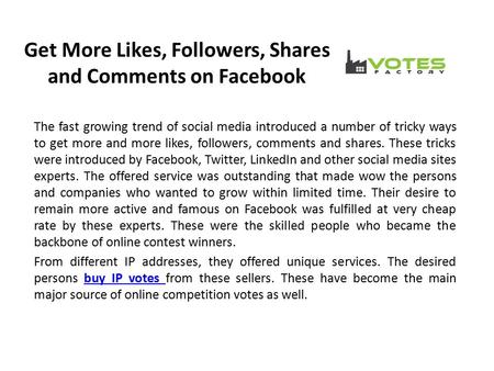 Get More Likes, Followers, Shares and Comments on Facebook The fast growing trend of social media introduced a number of tricky ways to get more and more.