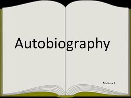 Autobiography Melissa R. Credits Autobiography A autobiography is a story of a person written by that person.