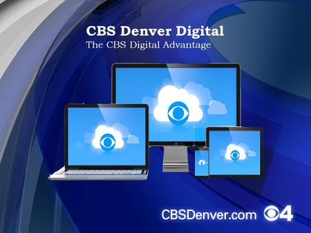 CBS Denver Digital The CBS Digital Advantage. CBS Digital National & Local Coverage.