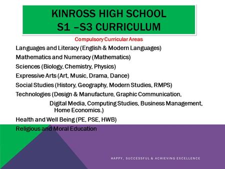 KINROSS HIGH SCHOOL S1 –S3 CURRICULUM Languages and Literacy (English & Modern Languages) Mathematics and Numeracy (Mathematics) Sciences (Biology, Chemistry,