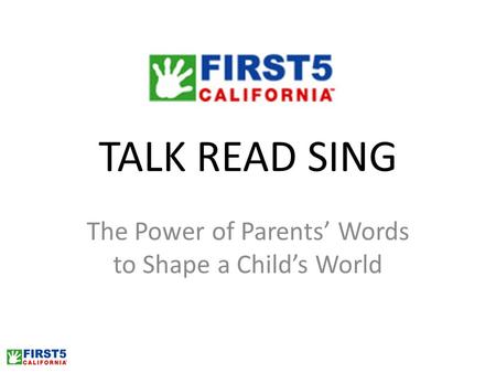 TALK READ SING The Power of Parents’ Words to Shape a Child’s World.