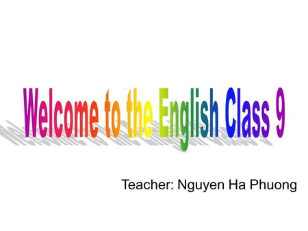 Teacher: Nguyen Ha Phuong. How to learn English? Go to the English classes. Write new words many times. Take part in English games. Unit 4: Learning a.