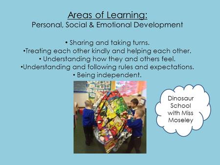 Areas of Learning: Personal, Social & Emotional Development Sharing and taking turns. Treating each other kindly and helping each other. Understanding.