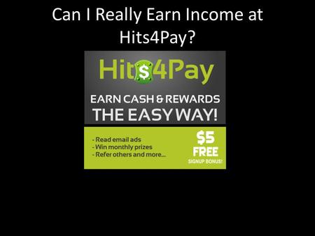 Can I Really Earn Income at Hits4Pay?. There are a lot of different websites online that will provide you with a chance to perform online activities and.