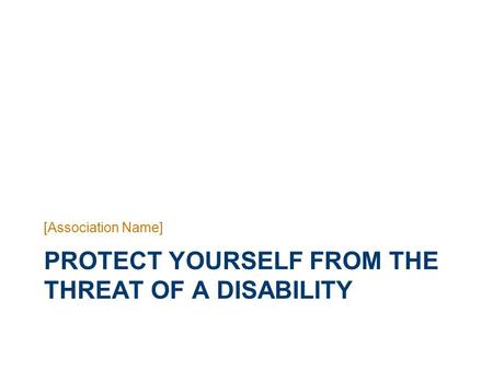 PROTECT YOURSELF FROM THE THREAT OF A DISABILITY [Association Name]