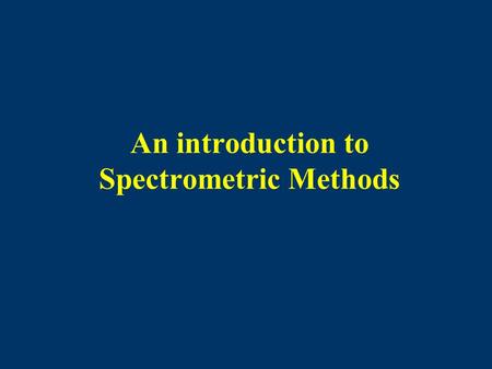 An introduction to Spectrometric Methods. Spectroscopy Definition Spectroscopy is a general term for the science that deal with the interactions of various.