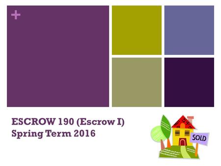 + ESCROW 190 (Escrow I) Spring Term 2016. + Meet Your Instructor Started in escrow in 1992 Commercial, Residential, Builder Independents, Law Firms and.