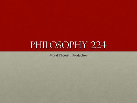 Philosophy 224 Moral Theory: Introduction. The Role of Reasons A fundamental feature of philosophy ' s contribution to our understanding of the contested.