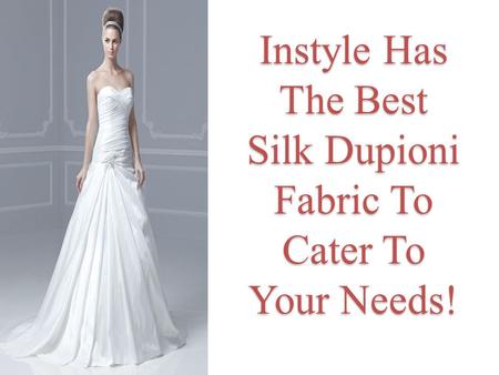 Instyle Has The Best Silk Dupioni Fabric To Cater To Your Needs!