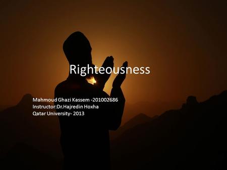 Righteousness Mahmoud Ghazi Kassem -201002686 Instructor:Dr.Hajredin Hoxha Qatar University- 2013.