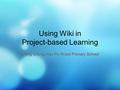 Using Wiki in Project-based Learning Ching Chung Hau Po Woon Primary School.