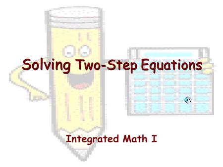 Solving Two-Step Equations Integrated Math I. What is a Two-Step Equation? An equation that requires two steps to solve.