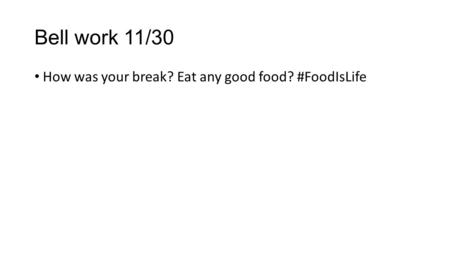 Bell work 11/30 How was your break? Eat any good food? #FoodIsLife.