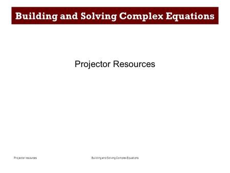 Building and Solving Complex EquationsProjector resources Building and Solving Complex Equations Projector Resources.
