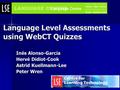 Inés Alonso-García Hervé Didiot-Cook Astrid Kuellmann-Lee Peter Wren Language Level Assessments using WebCT Quizzes.