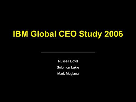 IBM Global CEO Study 2006 Russell Boyd Solomon Lukie Mark Maglana.