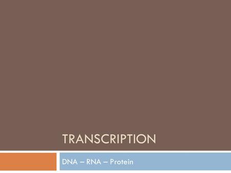 TRANSCRIPTION DNA – RNA – Protein. Types of RNA  Messenger RNA (mRNA) - is a copy of a portion of the original DNA strand  carries the RNA copy of the.