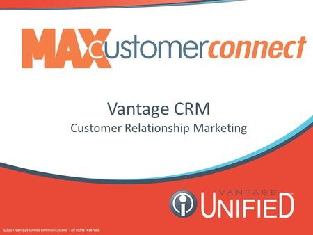 ©2014 Vantage Unified Communications.™ All rights reserved. Vantage CRM Customer Relationship Marketing.