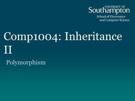 Comp1004: Inheritance II Polymorphism. Coming up Inheritance Reminder Overriding methods – Overriding and substitution Dynamic Binding Polymorphism –