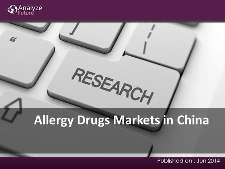 Allergy Drugs Markets in China Published on : Jun 2014.