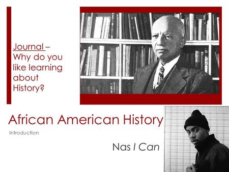 African American History Introduction Journal – Why do you like learning about History? Nas I Can.