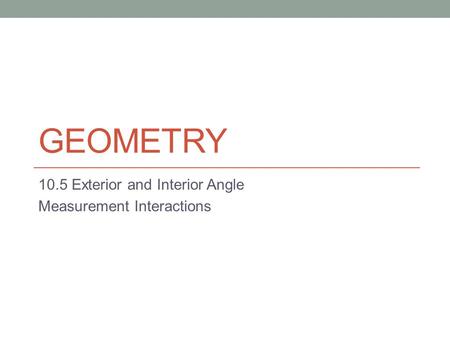 GEOMETRY 10.5 Exterior and Interior Angle Measurement Interactions.