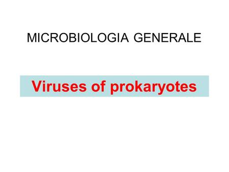 MICROBIOLOGIA GENERALE Viruses of prokaryotes. The main types of bacterial viruses.