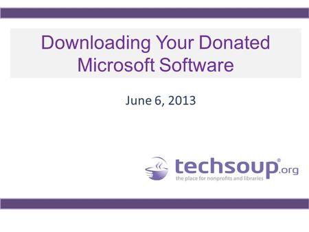 Downloading Your Donated Microsoft Software June 6, 2013.