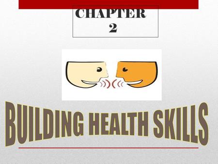 CHAPTER 2 WHAT ARE HEALTH SKILLS? -HEALTH SKILLS -ARE SPECIFIC TOOLS AND STRATEGIES THAT HELP YOU MAINTAIN, PROTECT, AND IMPROVE ALL ASPECTS OF YOUR.