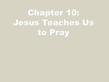 Chapter 10: Jesus Teaches Us to Pray. Prayer: “Once inside the house, Jesus began to ask them, What were you arguing about on the way? Mark 9. Dear.
