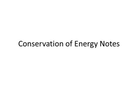 Conservation of Energy Notes. Learning Targets I can state the law of conservation of energy I can define the two categories of energy I can determine.