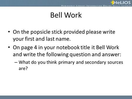 Bell Work On the popsicle stick provided please write your first and last name. On page 4 in your notebook title it Bell Work and write the following question.