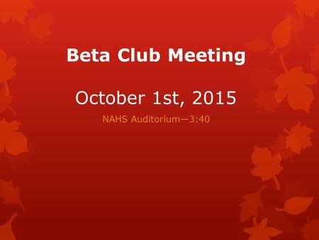 Beta Club Meeting October 1st, 2015 NAHS Auditorium—3:40.