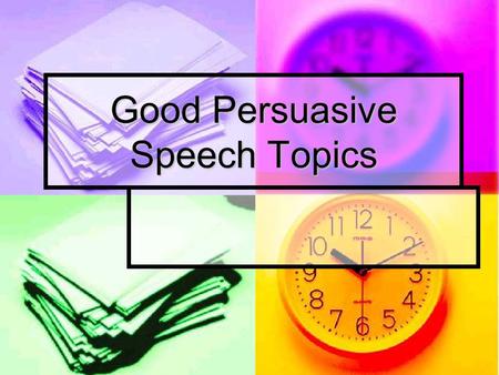 Good Persuasive Speech Topics. What makes a good Persuasive Speech topic? There must be an action the audience can take There must be an action the audience.