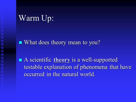 Warm Up: What does theory mean to you? What does theory mean to you? A scientific theory is a well-supported testable explanation of phenomena that have.