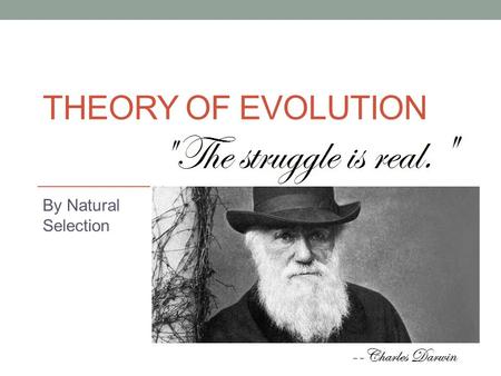 THEORY OF EVOLUTION By Natural Selection. What is the Theory of Evolution? Evolution is change in a species over time. You personally cannot evolve. It.