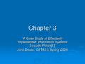 Chapter 3 “A Case Study of Effectively Implemented Information Systems Security Policy[1]” John Doran, CST554, Spring 2008.