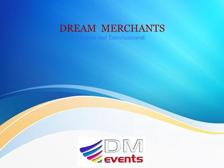DREAM MERCHANTS Events and Entertainment. ABOUT US Dream Merchants established in 1976, aiming in “Turning your Dreams into Reality” is the pioneer Event.