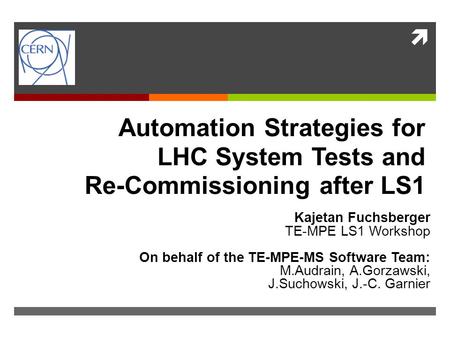  Automation Strategies for LHC System Tests and Re-Commissioning after LS1 Kajetan Fuchsberger TE-MPE LS1 Workshop On behalf of the TE-MPE-MS Software.