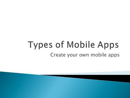 Create your own mobile apps.  Consumers are spending more time on mobile apps than on the web for the first time, a new report claims. By and large,