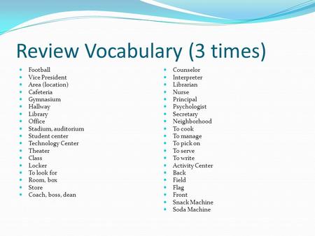 Review Vocabulary (3 times) Football Vice President Area (location) Cafeteria Gymnasium Hallway Library Office Stadium, auditorium Student center Technology.