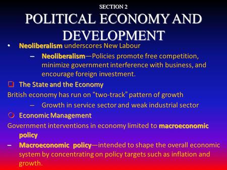 SECTION 2 POLITICAL ECONOMY AND DEVELOPMENT Neoliberalism Neoliberalism underscores New Labour – Neoliberalism – Neoliberalism—Policies promote free competition,