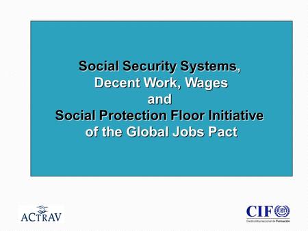 1 Social Security Systems, Decent Work, Wages and Social Protection Floor Initiative of the Global Jobs Pact.