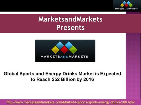 MarketsandMarkets Presents Global Sports and Energy Drinks Market is Expected to Reach $52 Billion by 2016
