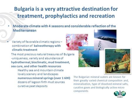 Bulgaria is a very attractive destination for treatment, prophylactics and recreation Moderate climate with 4 seasons and considerable reflection of the.