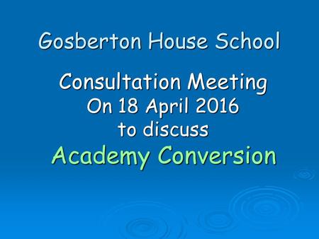 Gosberton House School Consultation Meeting On 18 April 2016 to discuss Academy Conversion.