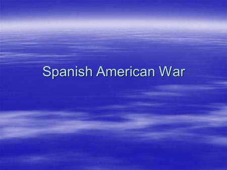 Spanish American War. Cuban Revolution (1895)  Spanish owned Cuba had become an interest of the U.S.  Cubans rebels revolted against Spain.  Spain.