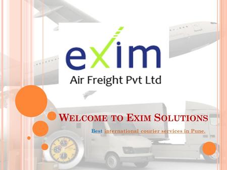 W ELCOME TO E XIM S OLUTIONS Best international courier services in Pune.international courier services in Pune.