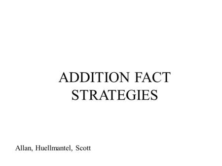 ADDITION FACT STRATEGIES Allan, Huellmantel, Scott.